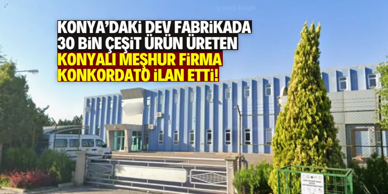 Konya sanayisindeki dev fabrika konkordato ilan etti! İsmini herkes biliyor