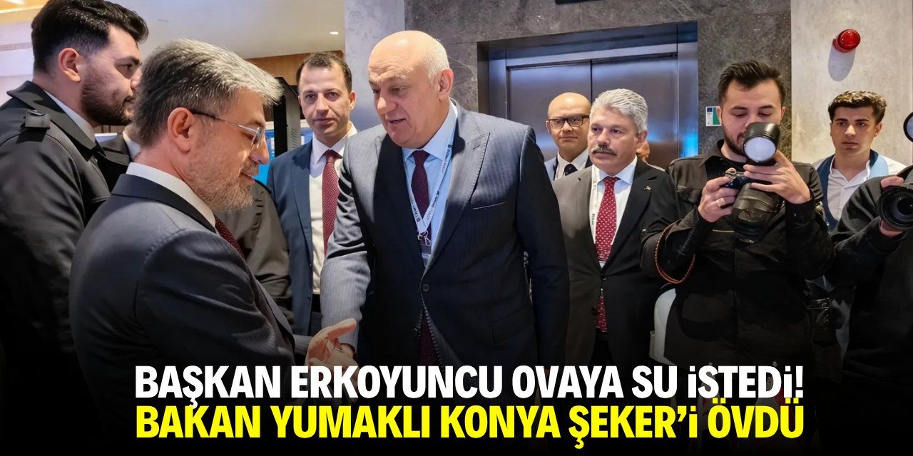 Başkan Erkoyuncu ovaya su istedi! Bakan Yumaklı Konya Şeker'i övdü