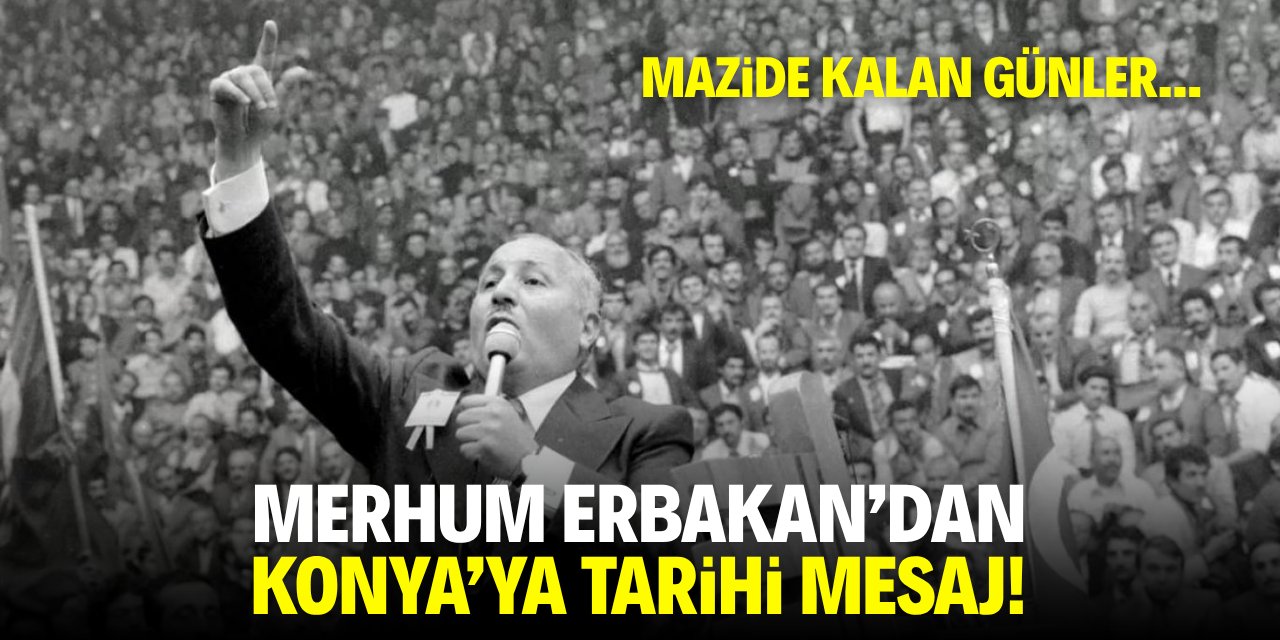 Merhum Erbakan'dan Konya'ya tarihi mesaj!