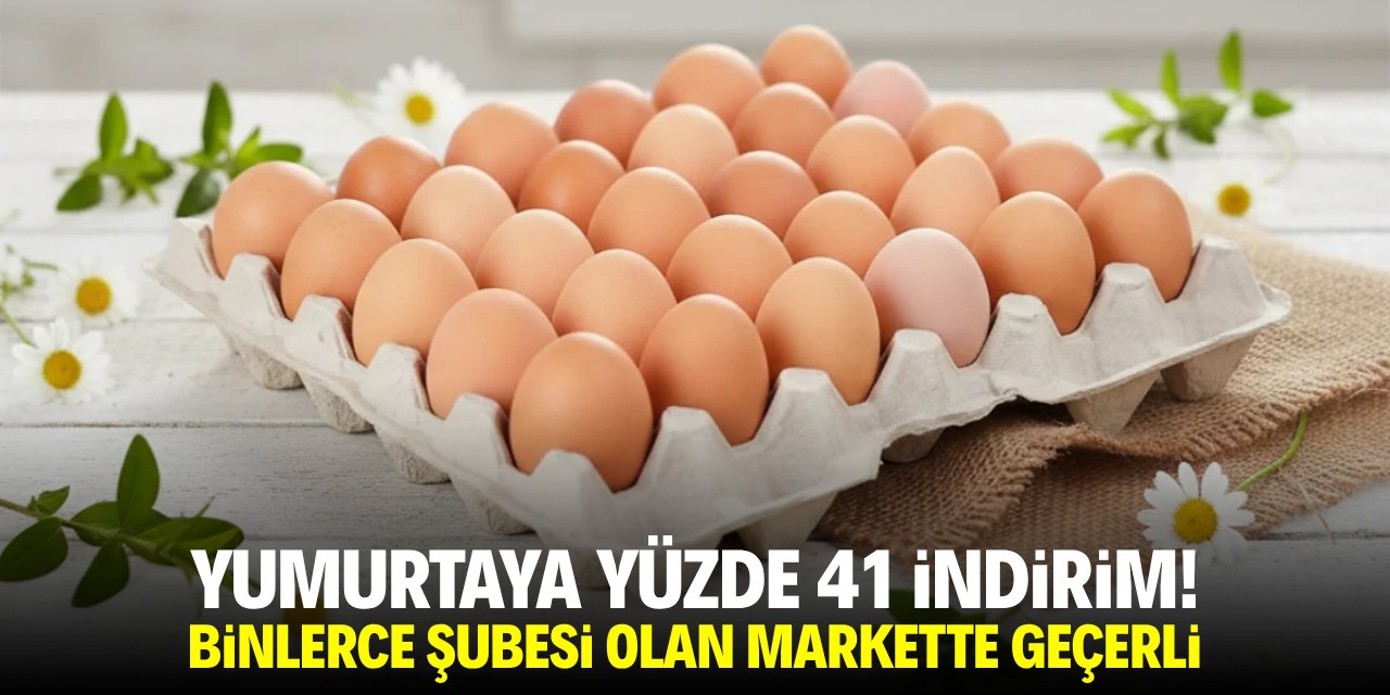 Yumurtaya yüzde 41 indirim! Binlerce şubesi olan markette geçerli