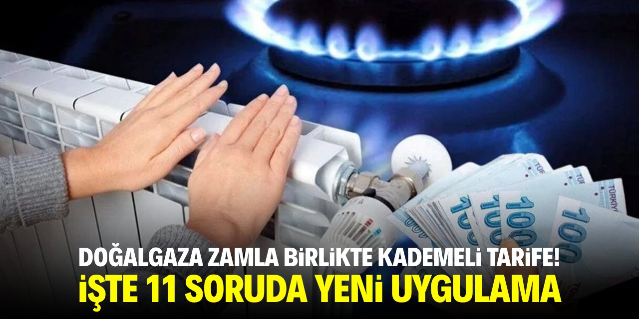 Doğalgaza zamla birlikte kademeli tarife! İşte 11 soruda yeni uygulama
