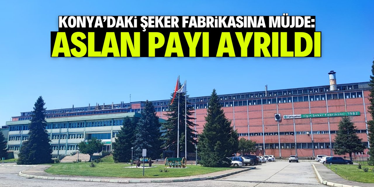 Şeker fabrikalarında aslan payı Ilgın Şeker'e ayrıldı