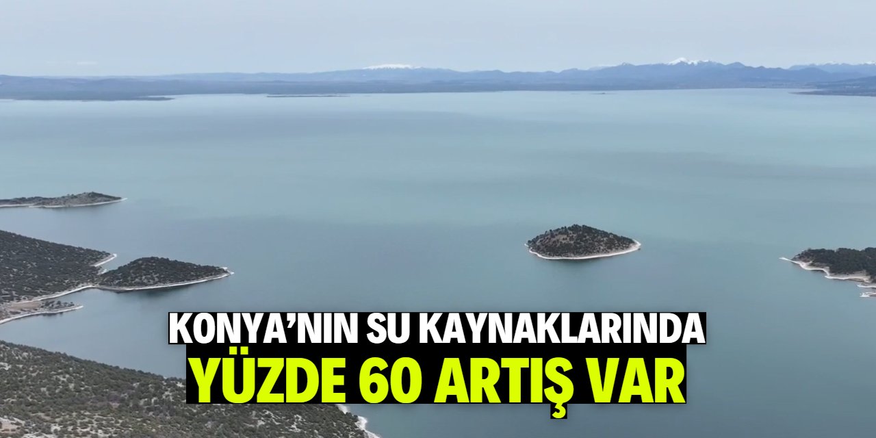 Konya'nın su rezervi yüzde 60 arttı