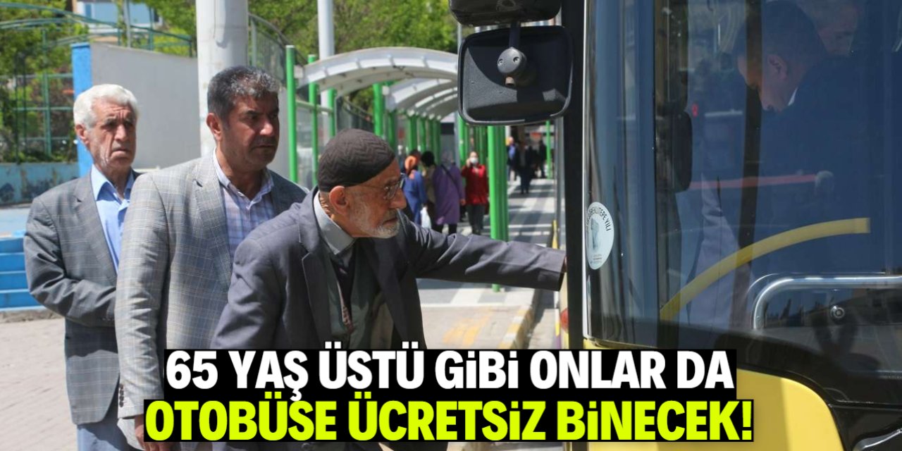65 yaş üstü gibi onlar da otobüse ücretsiz binecek!