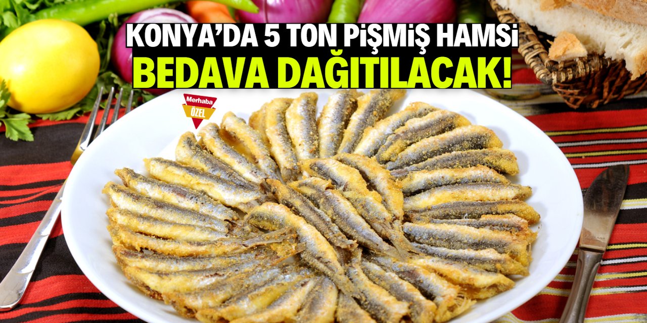 Konya'da 5 ton bedava hamsi dağıtılacak! İşte tarih