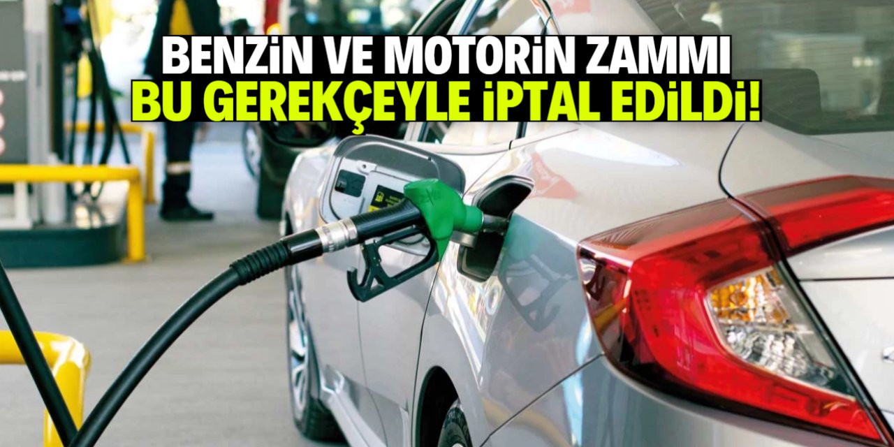 Benzin ve motorine yapılacak zam bir gerekçeyle iptal edildi