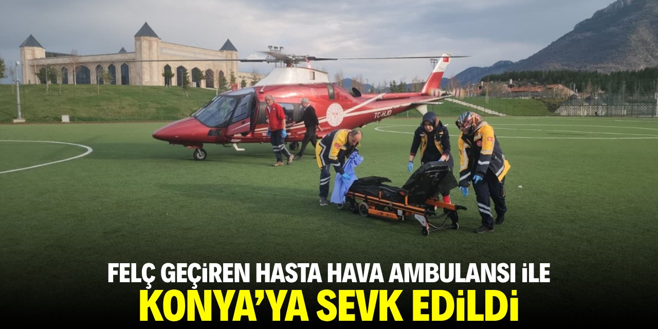 Felç geçiren hasta hava ambulansı ile Konya'ya sevk edildi