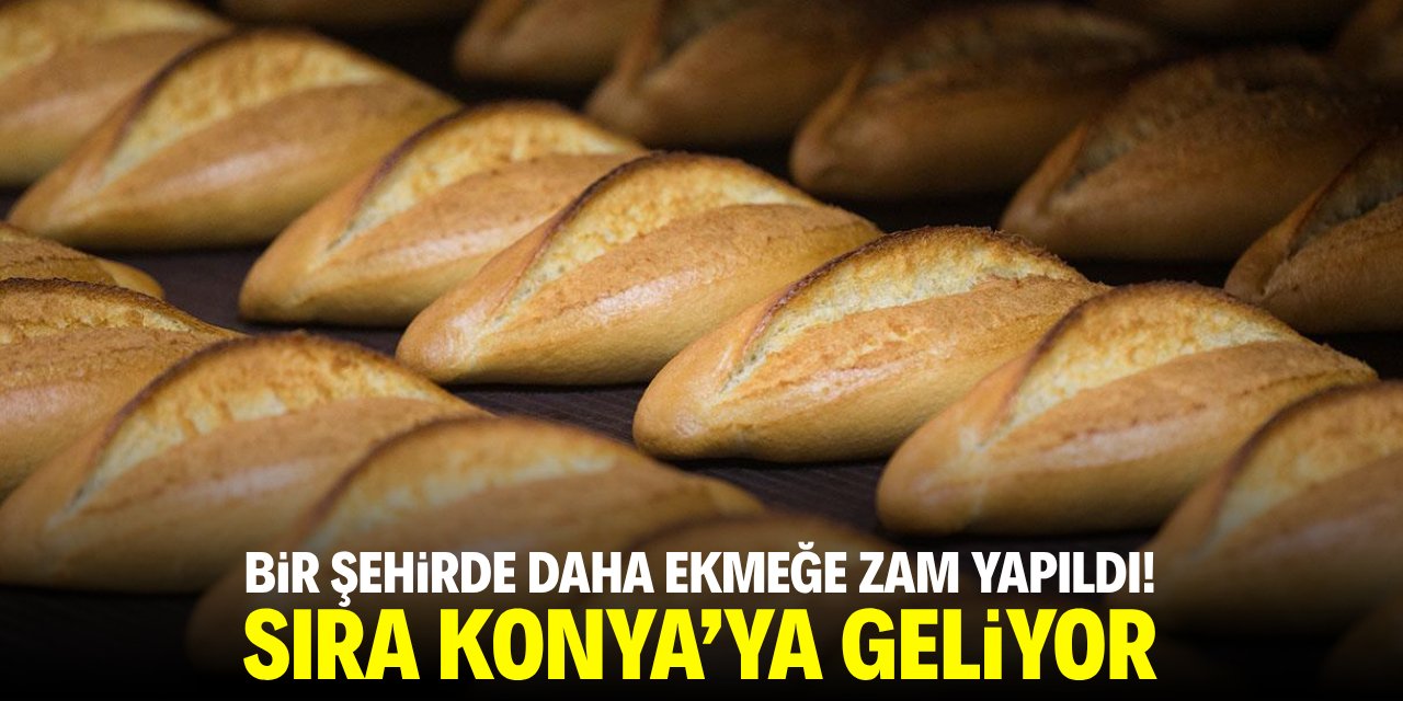 Bir şehirde daha ekmeğe zam yapıldı! Sıra Konya'ya geliyor