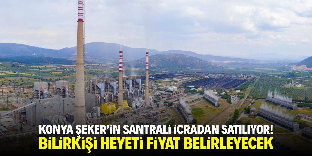 Konya Şeker'in santrali icradan satılıyor! Bilirkişi heyeti fiyat belirleyecek