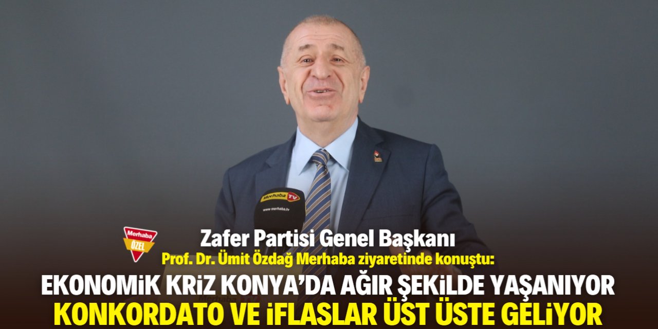 Prof. Dr. Ümit Özdağ: Konya ekonomik krizi ağır bir şekilde yaşıyor