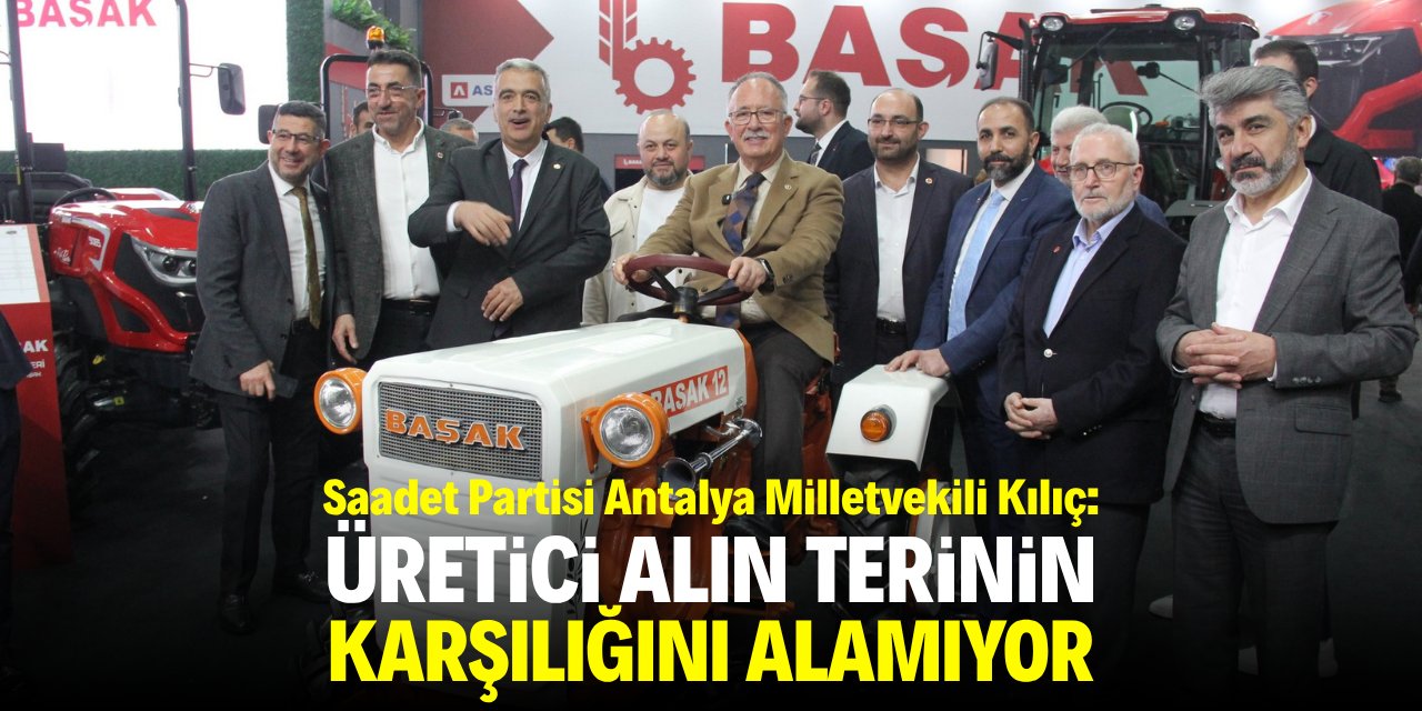 Kılıç: Üretici alın terinin karşılığını alamıyor