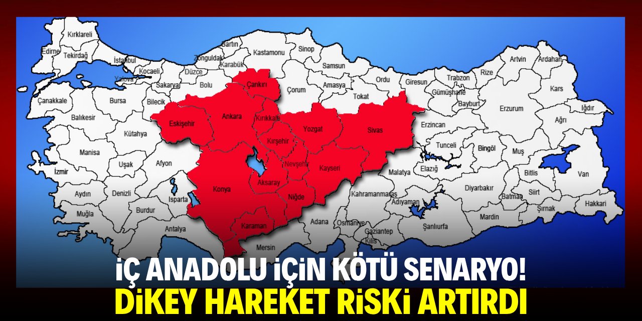 İç Anadolu için kötü senaryo! Dikey hareket riski artırdı
