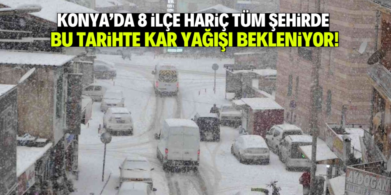 Konya'da 23 ilçede kar yağışı bekleniyor! Meteoroloji tarih verdi