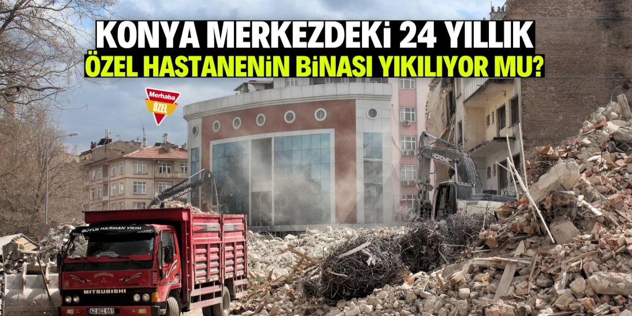 Konya'daki 24 yıllık özel hastane binası yıkılıyor mu?