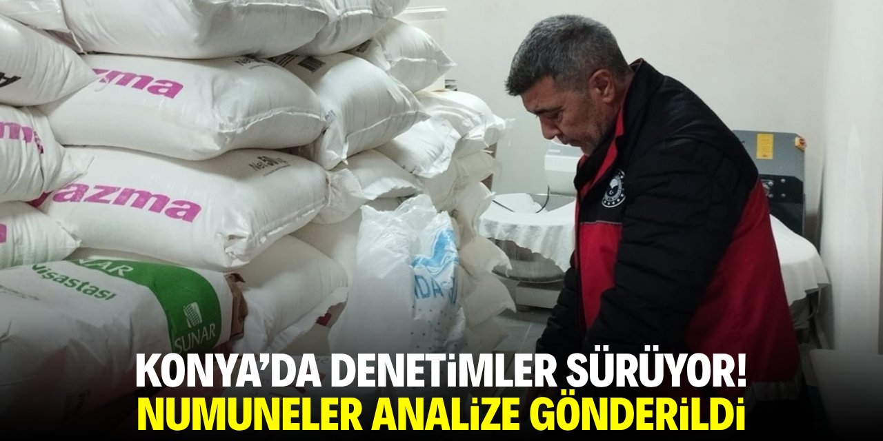 Konya'da denetimler sürüyor! Numuneler analize gönderildi