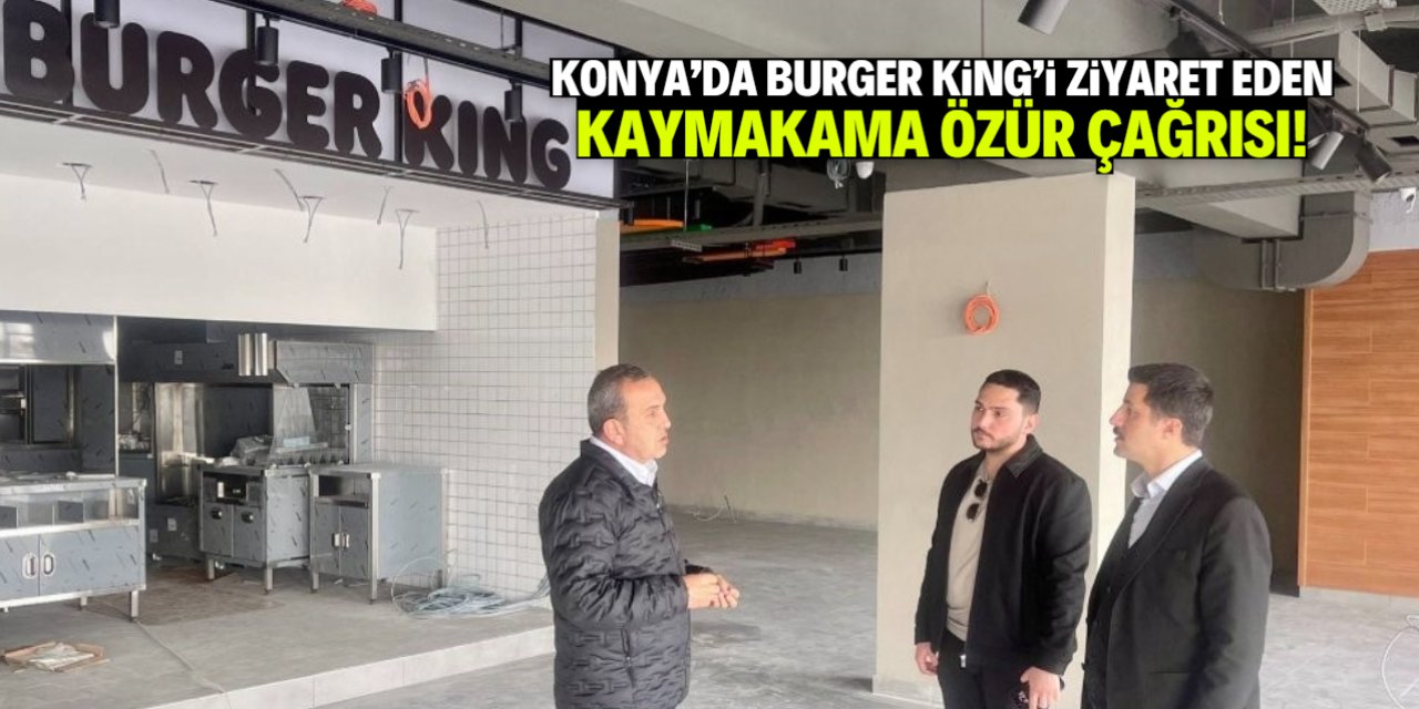 Konya'da Burger King'i ziyaret eden kaymakama çağrı: Çık özür dile!