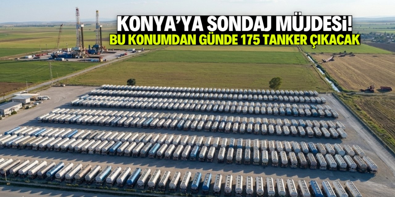 Konya'da bu konumda sondaj yapılacak! Günde 175 tanker çıkacak