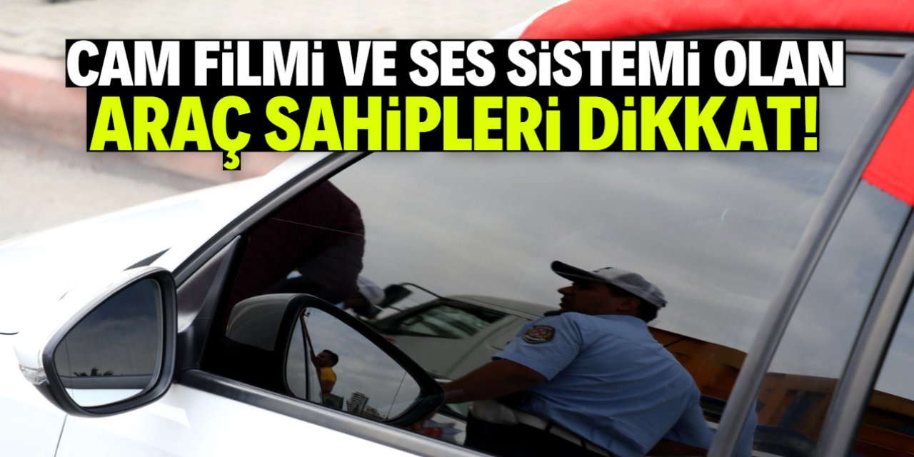 Cam filmi ve ses sistemi olan araç sahipleri dikkat! İşte o kurallar