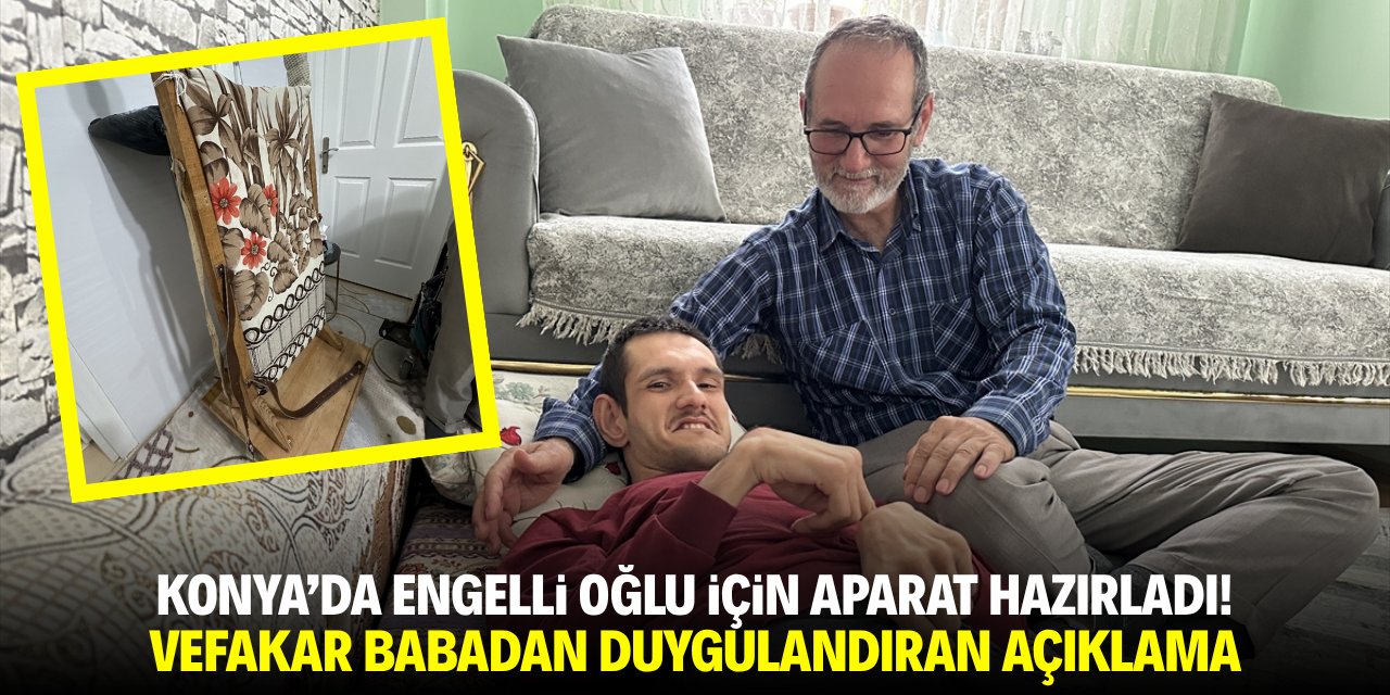 Konya'da engelli oğlu için aparat hazırladı! Vefakar babadan duygulandıran açıklama