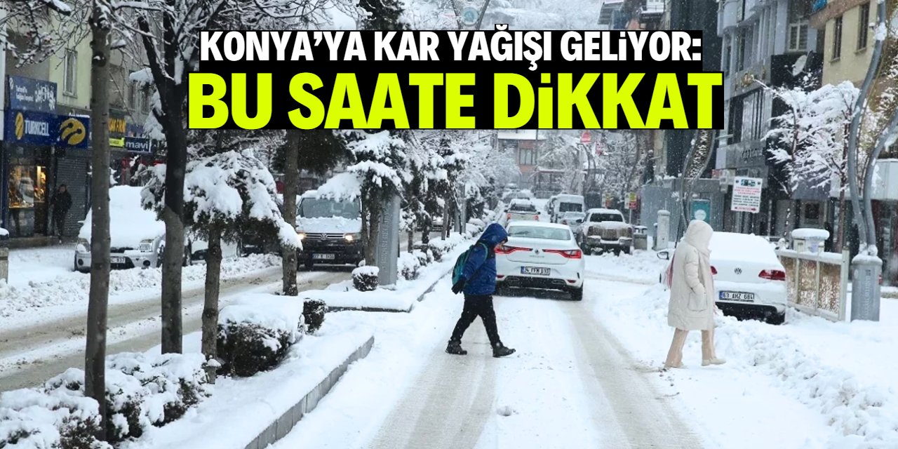 Konya'ya kar yağışı geliyor: Bu saate dikkat