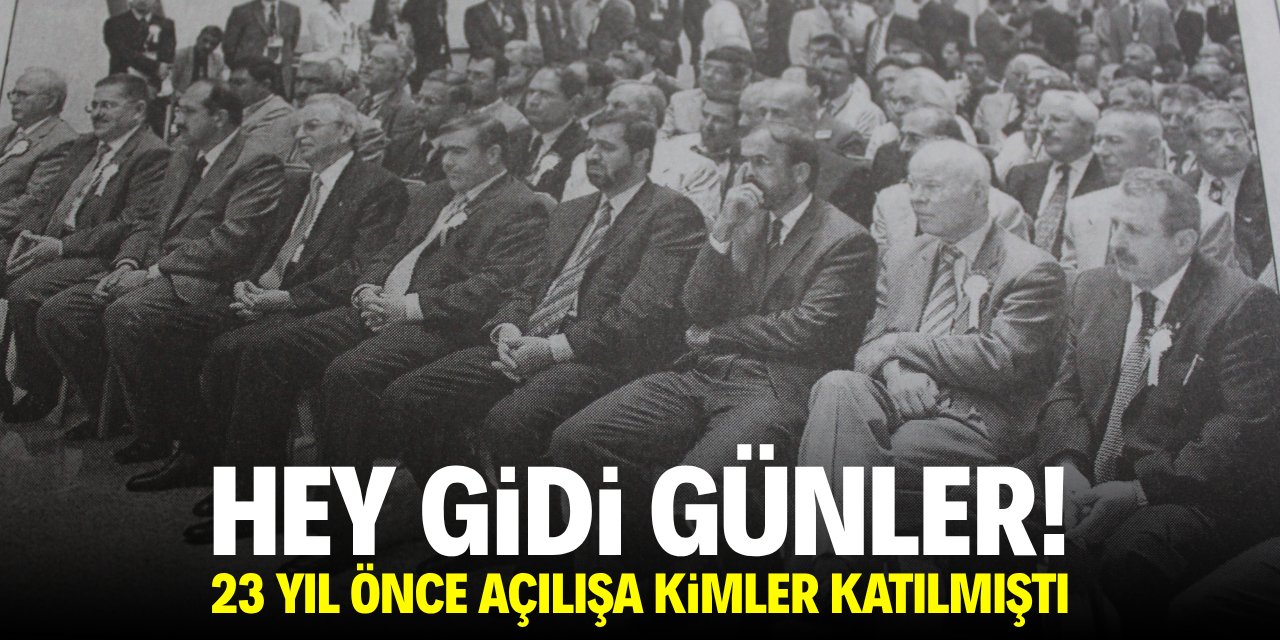 Hey gidi günler! 23 yıl önce açılışa kimler katılmıştı?