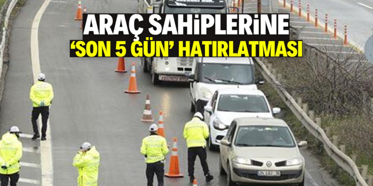Araç sahiplerine son 5 gün hatırlatması