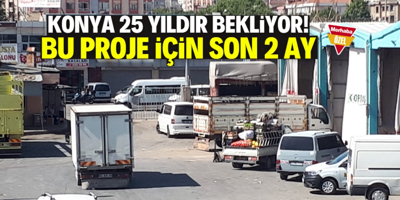 Konya'nın 25 yıllık hayali için son 2 ay