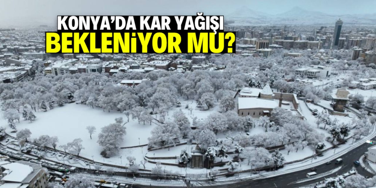Konya'da kar yağışı bekleniyor mu?