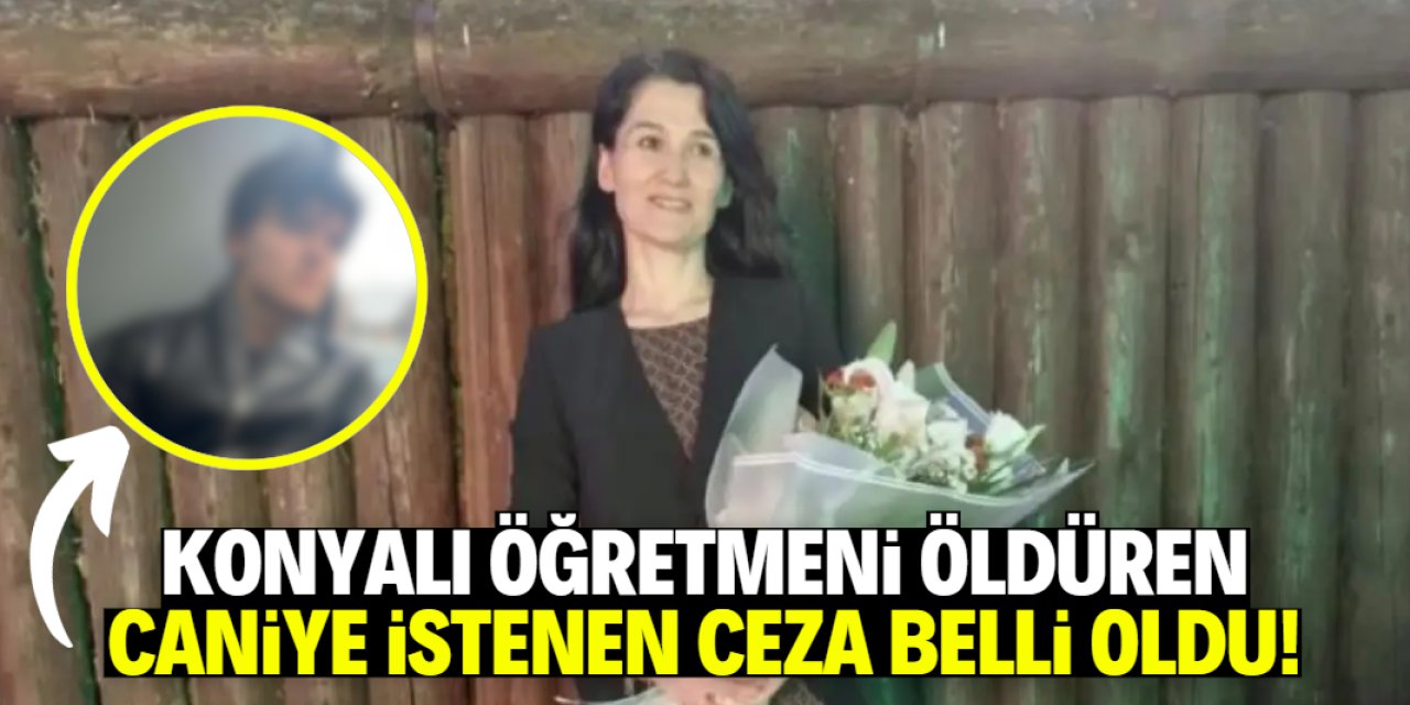 Konyalı Fatma Nur Çelik öğretmeni öldüren caniye istenen ceza belli oldu