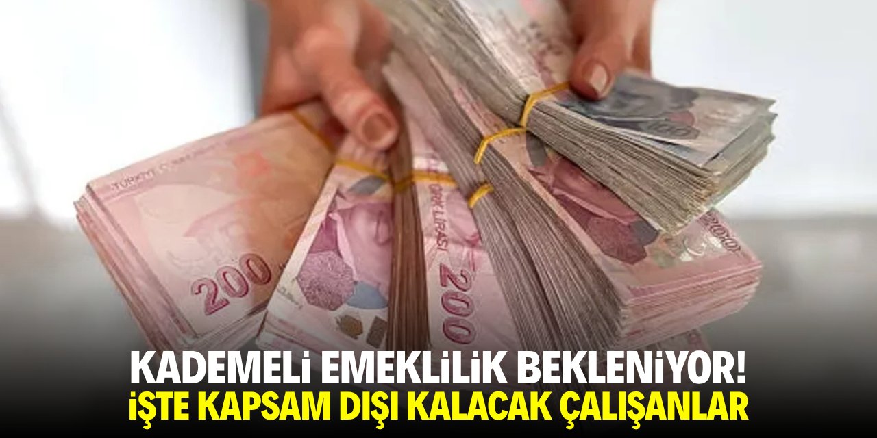 Kademeli emeklilik bekleniyor! İşte kapsam dışı kalacak çalışanlar