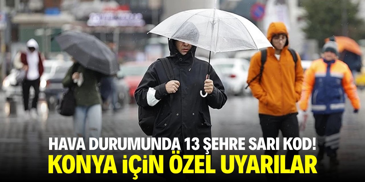 Hava durumunda 13 şehre sarı kod! Konya için özel uyarılar