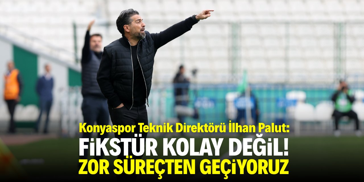 Palut: Fikstür kolay değil! Zor süreçten geçiyoruz