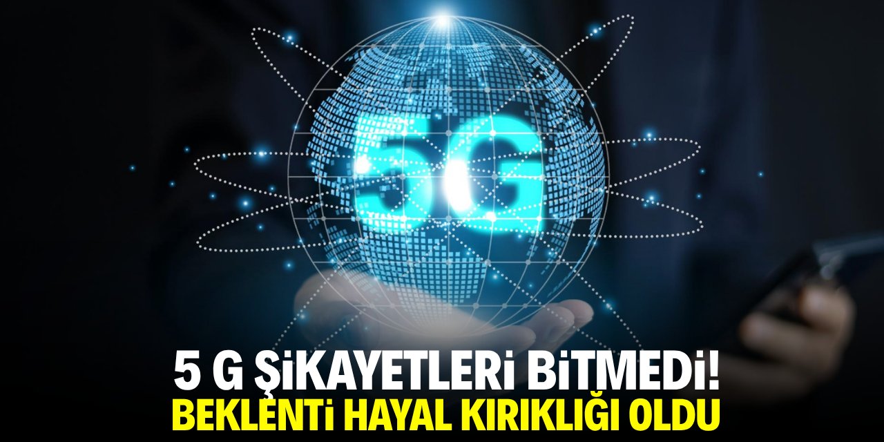 5G şikayetleri bitmiyor! Beklenti hayal kırıklığı oldu