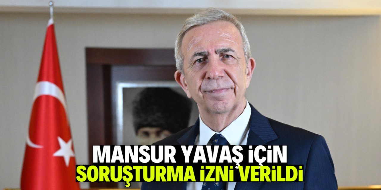 Mansur Yavaş için soruşturma izni verildi