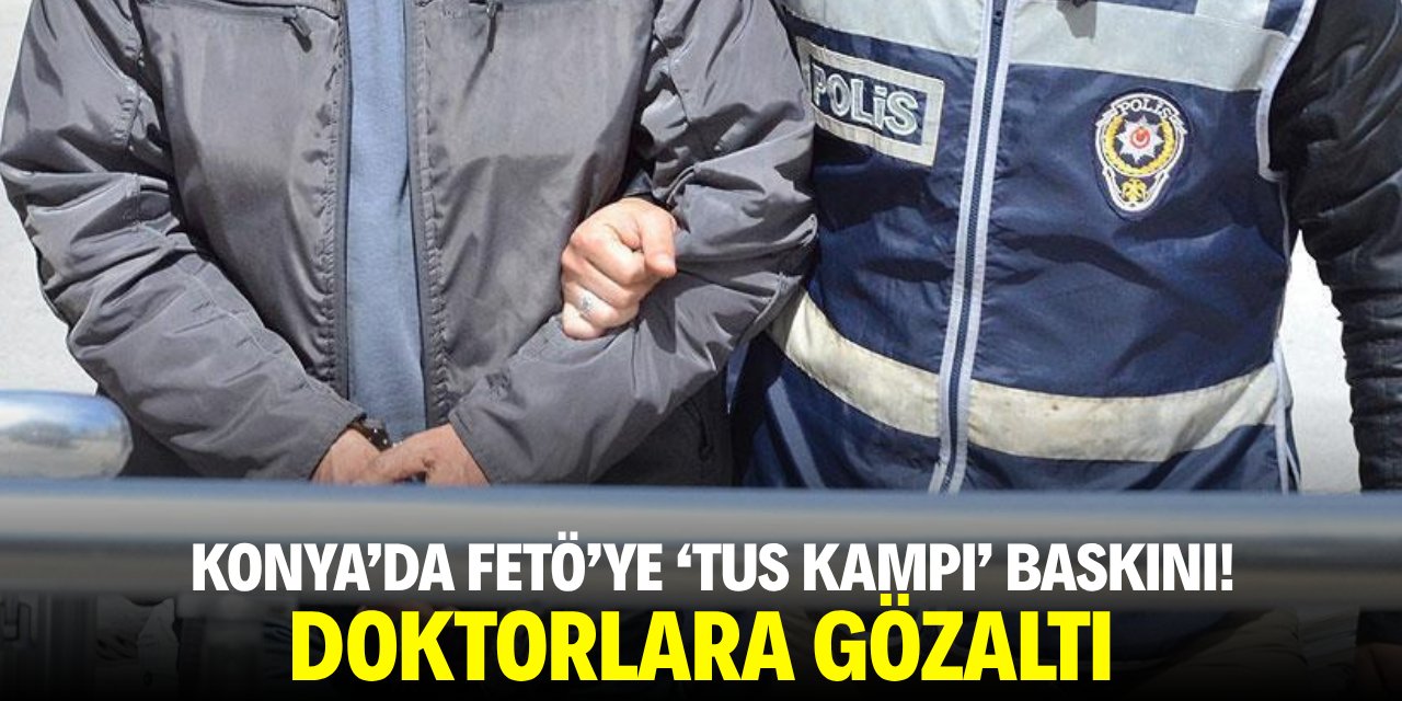 Konya'da FETÖ'ye TUS kampı baskını! Doktorlara gözaltı