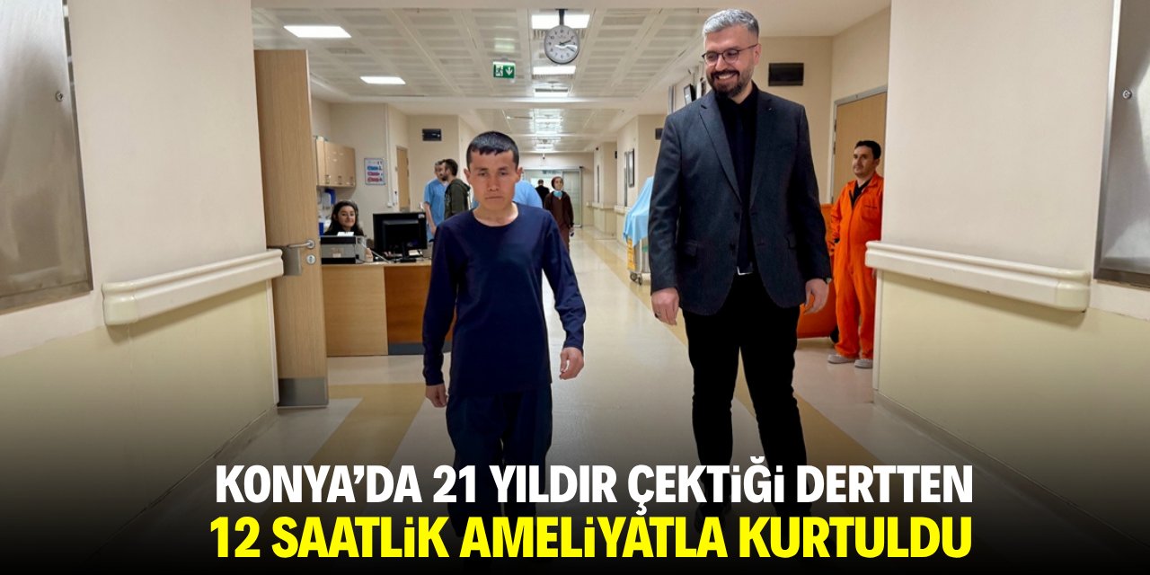 Konya'da 21 yıldır çektiği dertten 12 saatlik ameliyatla kurtuldu