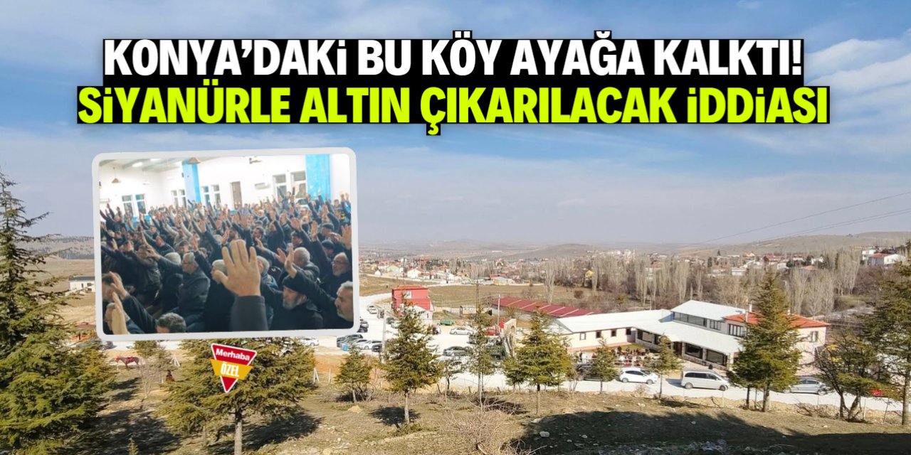 Konya'daki bu köyde siyanürle altın çıkarılacak iddiası! Halk ayağa kalktı