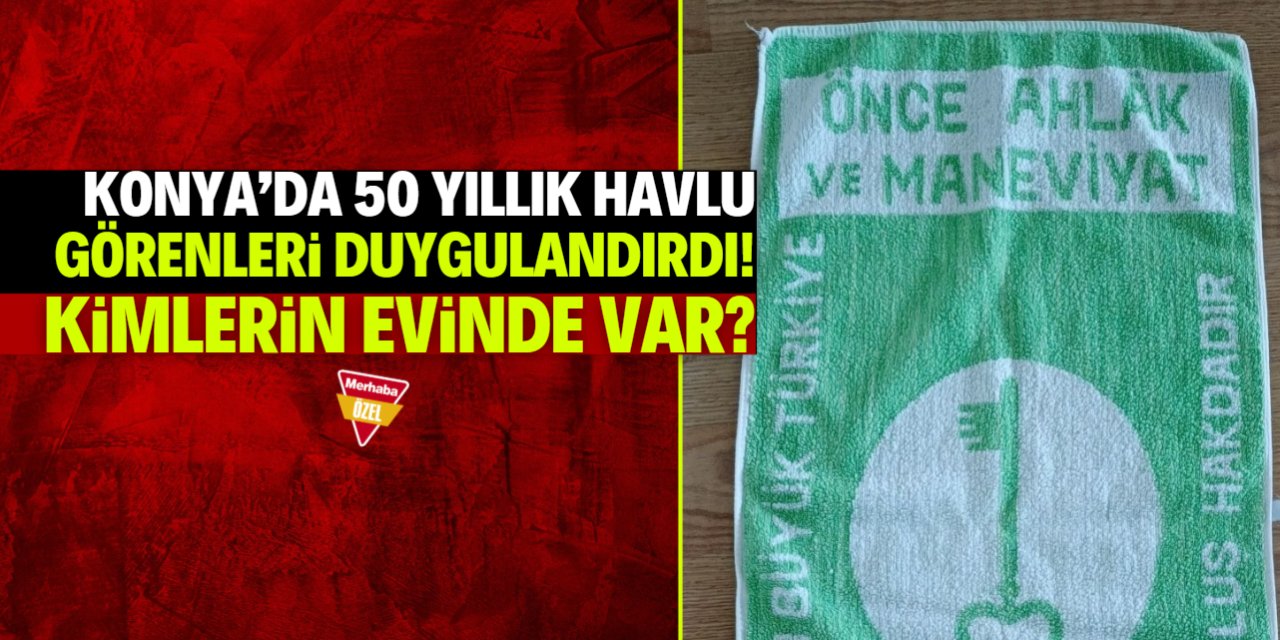 Konya'da 50 yıl önce dağıtılan havlu görenleri duygulandırdı!