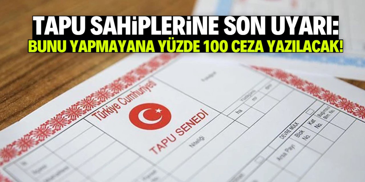 Tapu sahiplerine büyük ceza uyarısı