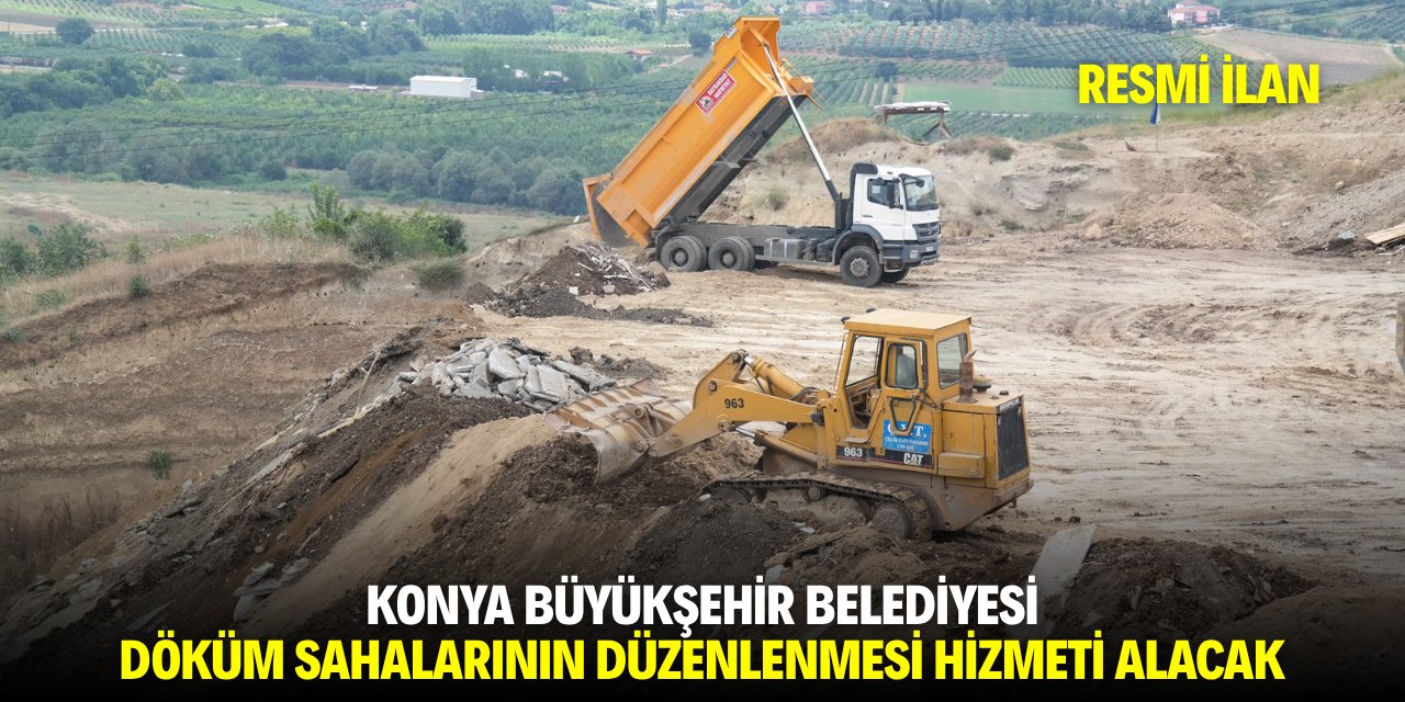 KONYA BÜYÜKŞEHİR BELEDİYESİ DÖKÜM SAHALARININ DÜZENLENMESİ HİZMETİ ALACAK
