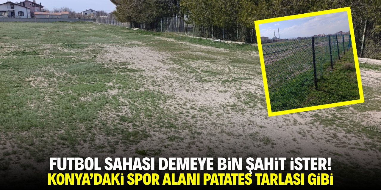 Futbol sahası demeye bin şahit ister! Konya'daki spor alanı patates tarlası gibi