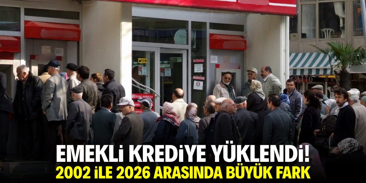 Emekli krediye yüklendi! 2002 ile 2026 arasında büyük fark