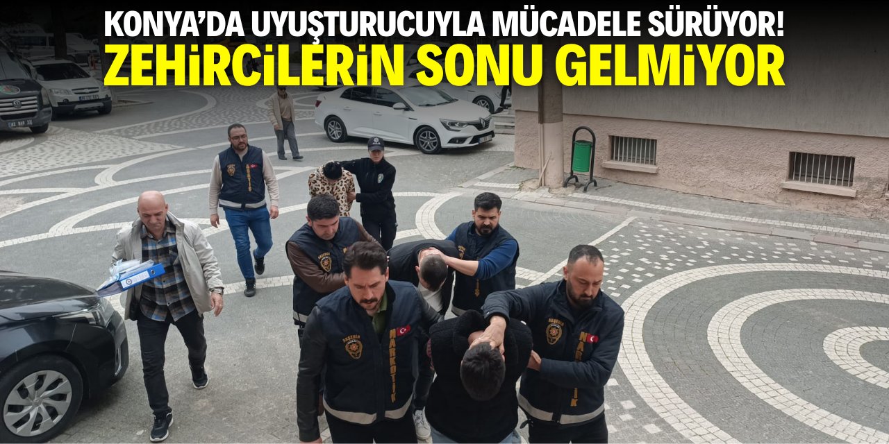 Konya'da uyuşturucuyla mücadele sürüyor! Zehircilerin sonu gelmiyor