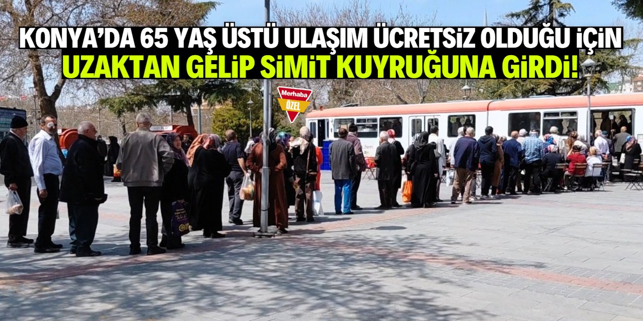 Konya'da 65 yaş üstü ulaşım ücretsiz olduğu için uzaktan geliyor! Simit kuyruğuna giriyor