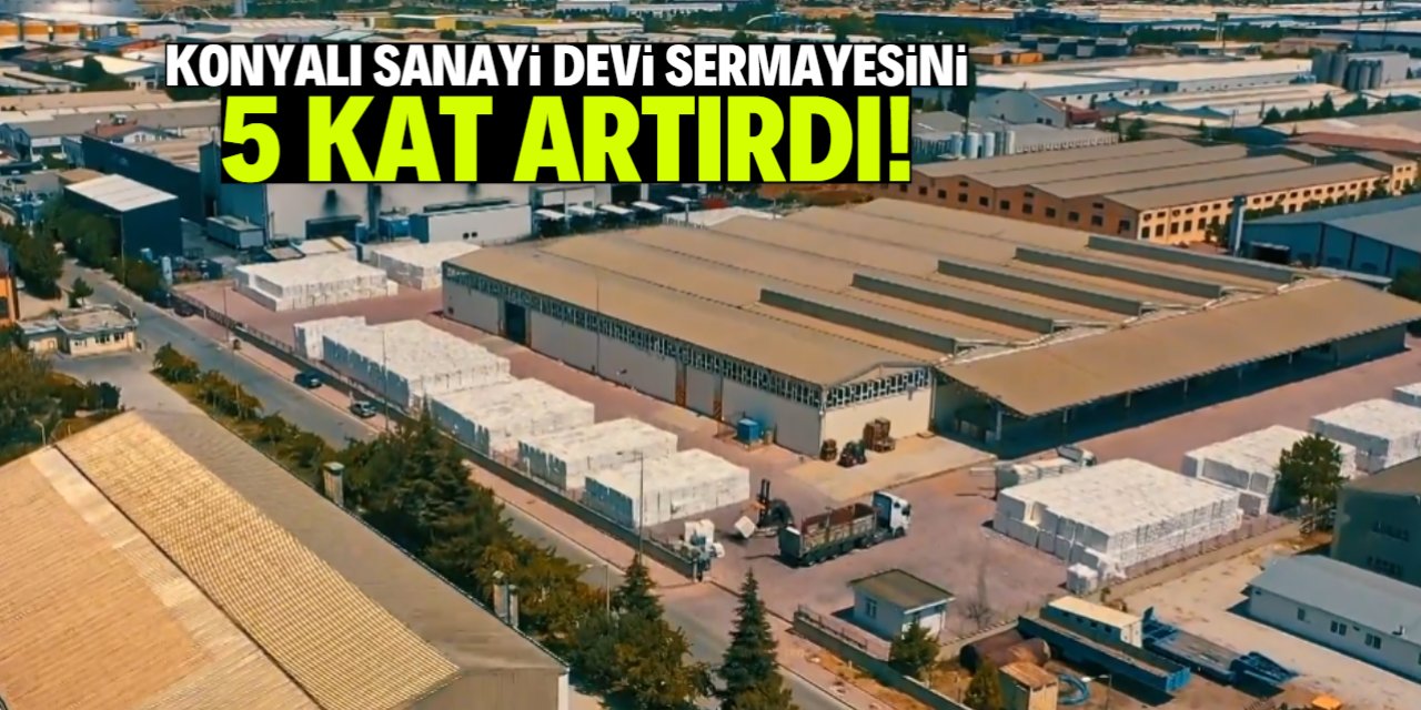 Konyalı sanayi devi sermayesini 5 kat artırdı! 450 çalışanı var