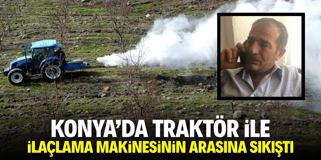 Konya'da traktör ile ilaçlama makinesi arasına sıkıştı