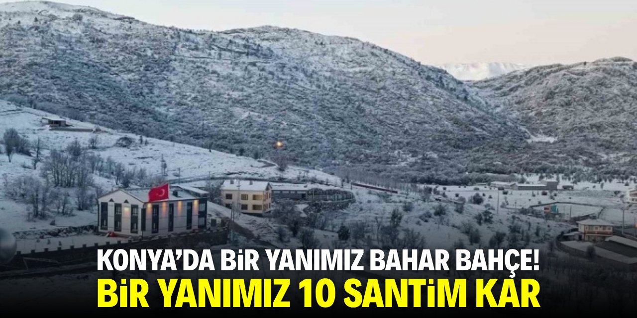 Konya'da bir yanımız bahar bahçe! Bir yanımız 10 santim kar