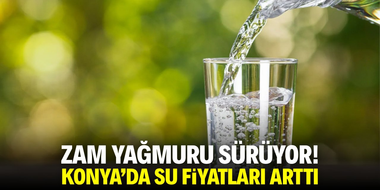 Zam yağmuru sürüyor! Konya’da su fiyatları arttı