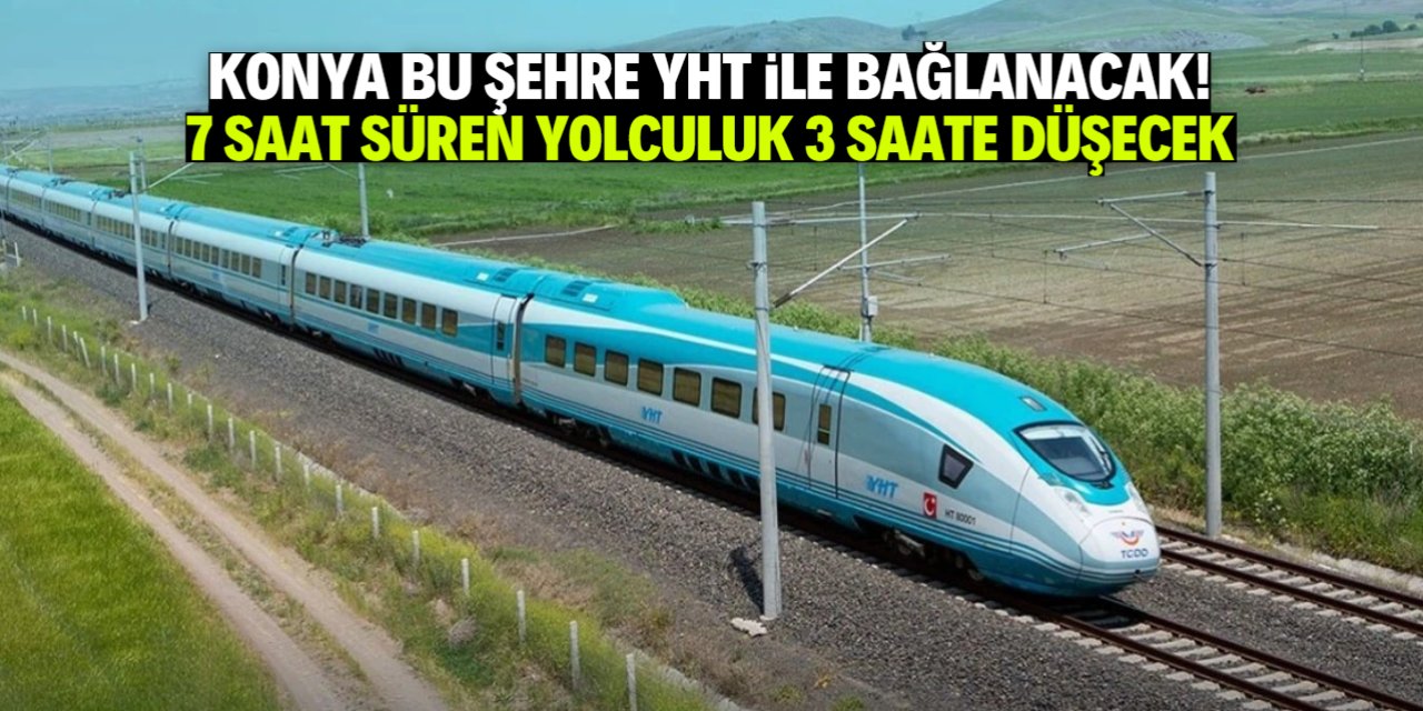 Konya bir şehre daha YHT ile bağlanacak! Seyahat süresi 3 saate düşecek
