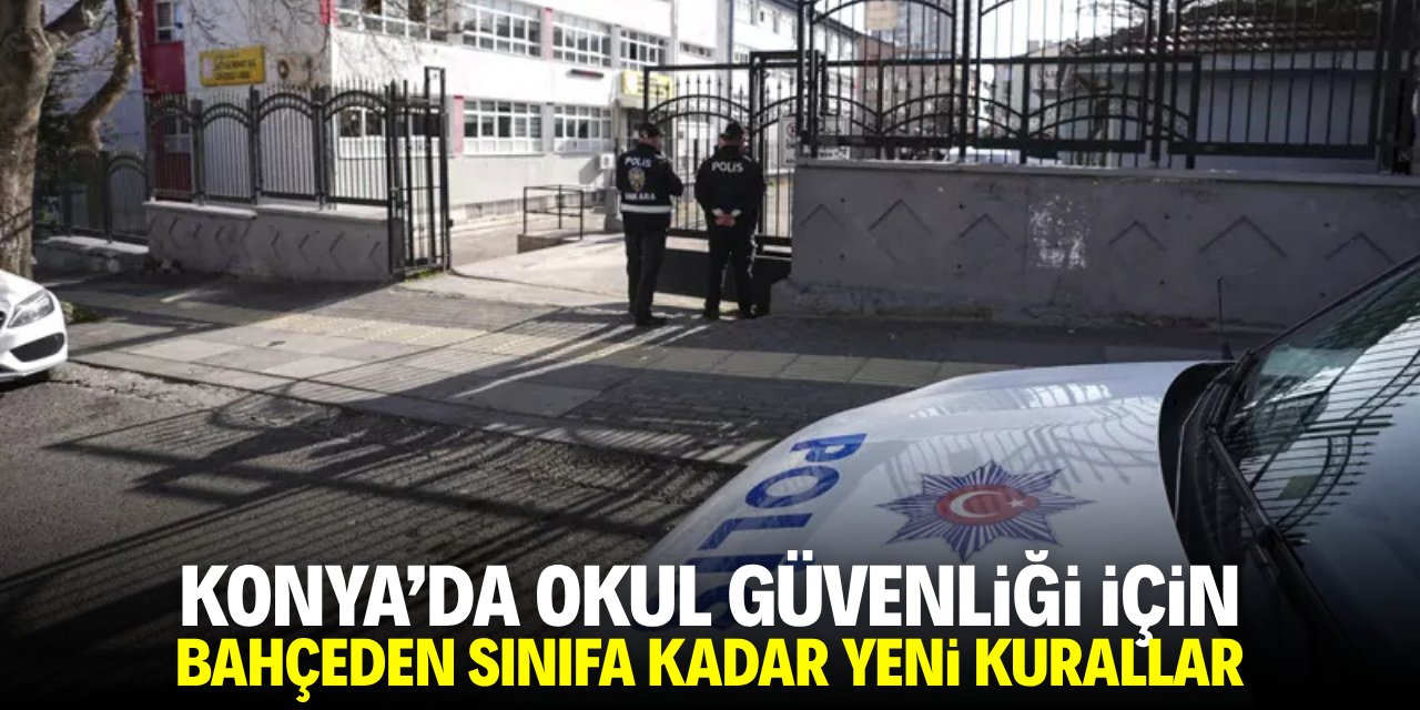 Konya'da okul güvenliği için bahçeden sınıfa kadar yeni kurallar